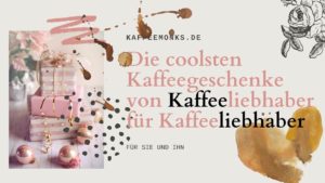 Read more about the article DIE 12 BESTEN KAFFEEGESCHENKE FÜR KAFFEELIEBHABER