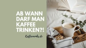 Read more about the article AB WANN DARF MAN KAFFEE TRINKEN?